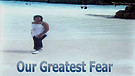 Our Greatest Fear