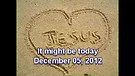 It might be today – December 05, 2012