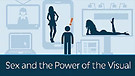 Sex and the Power of the Visual