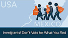 Immigrants. Do not vote for what you Fled
