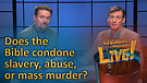 (6-08) Does the Bible condone slavery, abuse or mass murder?