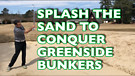 Splash the Sand to Conquer Greenside Bunkers