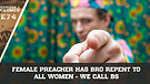 Female Preacher Has Bro REPENT To All Women - We Call BS