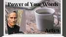 Power of Your Words - Acts 9