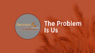 The Problem Is Us