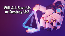 Will A.I. Save Us or Destroy Us?