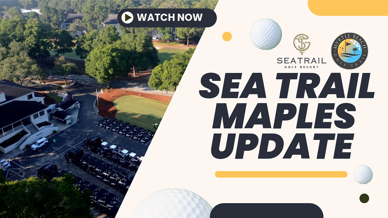 Sea Trail Maples Updates | Myrtle Beach Golf Trail
