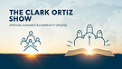 The Clark Ortiz Show: Spiritual Guidance & Commu...