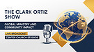 The Clark Ortiz Show: Global Ministry and Commun...