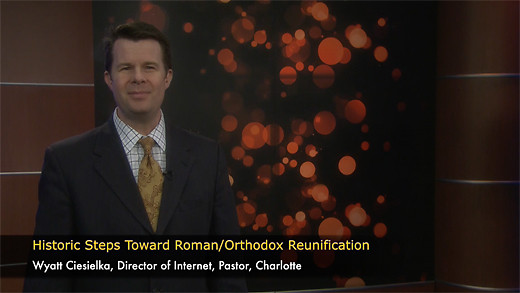Historic Steps Toward Roman/Orthodox Reunification