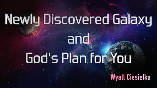 Newly Discovered Galaxy and God's Plan for You