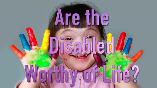 Are the Disabled Worthy of Life?