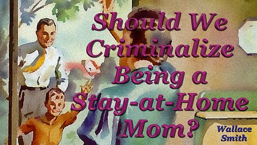 Should We Criminalize Being a Stay-at-Home Mom?