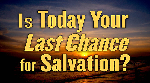 Is Today Your Last Chance for Salvation?