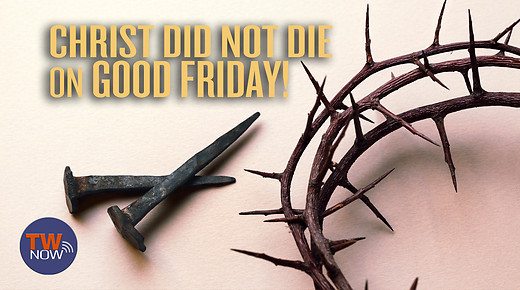 Christ did not die on Good Friday!