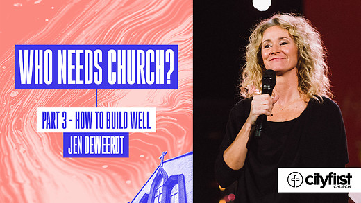Who Needs Church? (Pt3) - How To Build Well - Jen DeWeerdt