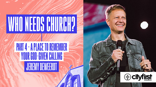 Who Needs Church? (Pt4) - A Place To Remember Your God-Given Calling - Jeremy DeWeerdt