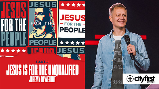Jesus For The People (Pt2) - Jesus Is For The Unqualified - Jeremy DeWeerdt