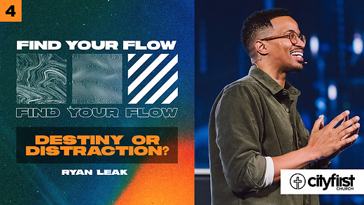 Find Your Flow (Pt4) - Destiny Or Distraction? - Ryan Leak