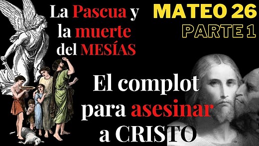 Mateo 26 - parte 1 - El complot para asesinar a Cristo - La Pascua y la muerte del Mesías