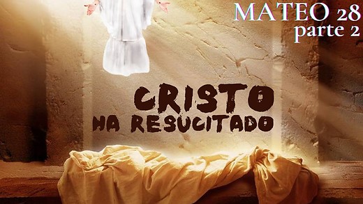Mateo 28 - parte 2 - La Resurrección de Cristo - ¿Cómo Jesus volvió a encontrara sus discípulos?