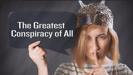 The Greatest Conspiracy of All