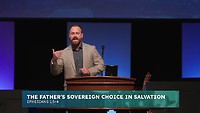 Josh Brown - The Father's Sovereign Choice in Salvation