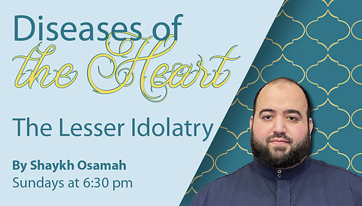The Lesser Idolatry | Shaykh Osamah | Diseases of the Heart | 6/11/2023 episode artwork