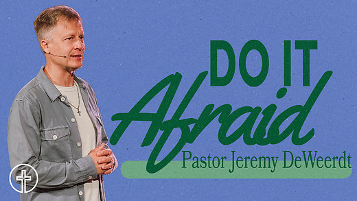 Do It Afraid | Pastor Jeremy DeWeerdt