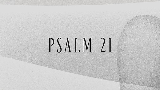 PSALM 21: Coronation and Consummation (Psalm 21:1-13)