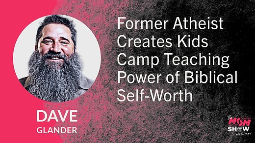 Ep769 Former Atheist Creates Kids Camp Teaching Power of Biblical Self-Worth - Dave Glander