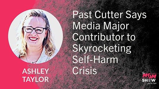 Ep772 Past Cutter Says Media Major Contributor to Skyrocketing Self-Harm Crisis - Ashley Taylor