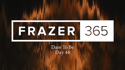 Dare To Be | Day 44 Dare To Be | Day 44