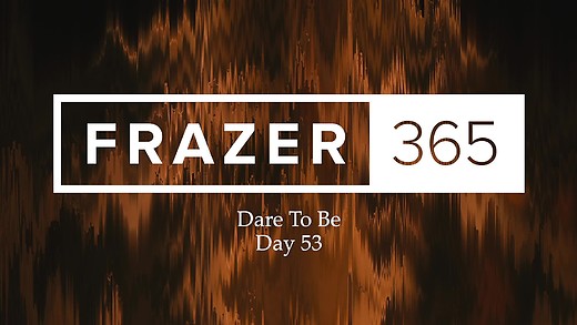 Dare To Be | Day 53 Dare To Be | Day 53