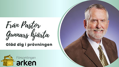 Från Pastor Gunnars hjärta: Gläd Dig i Prövningen