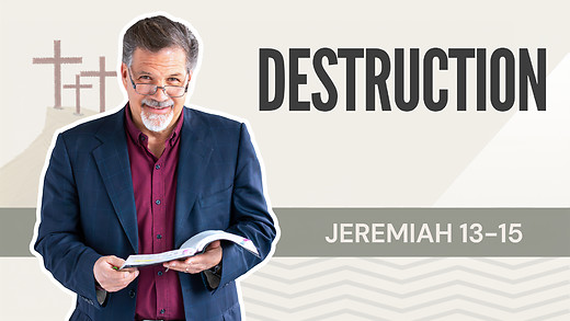 Destruction | Jeremiah 13-15 – July 14, 2026