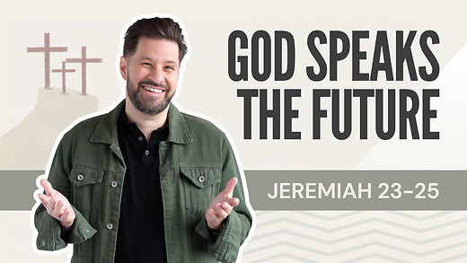 God Speaks the Future | Jeremiah 23-25 – July 17, 2026