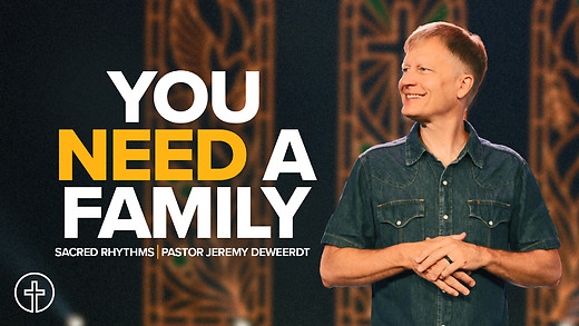 Sacred Rhythms | You Need A Family | Dr. Jeremy DeWeerdt
